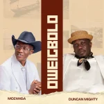 Mozanga - Oweigbolo Ft. Duncan Mighty